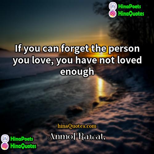Anmol Rawat Quotes | If you can forget the person you